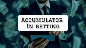 ¿Qué es un acumulador al realizar una apuesta? Un dato que hay que conocer